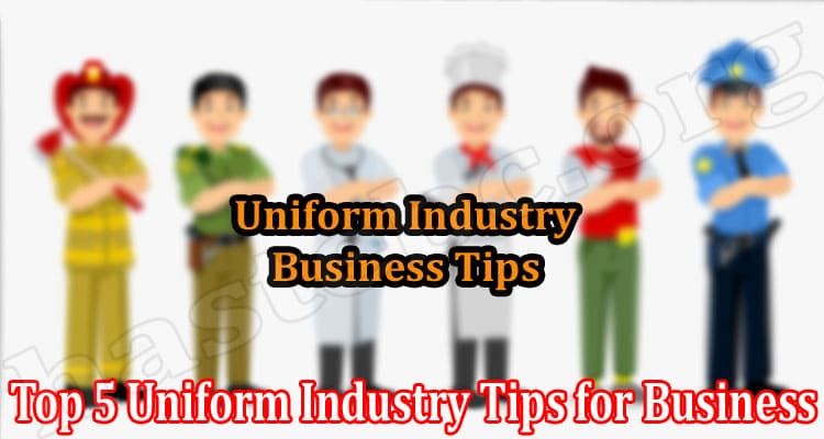 About General Information Top 5 Uniform Industry Tips for Business