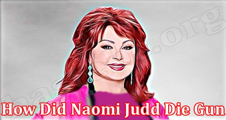 Latest News How Did Naomi Judd Die Gun