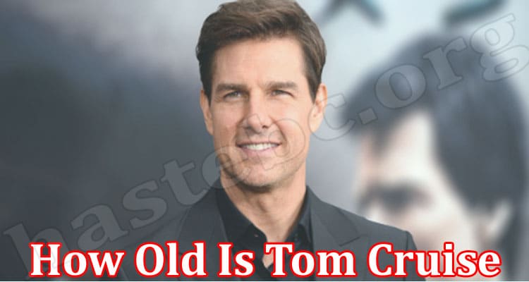 Latest News How Old Is Tom Cruise