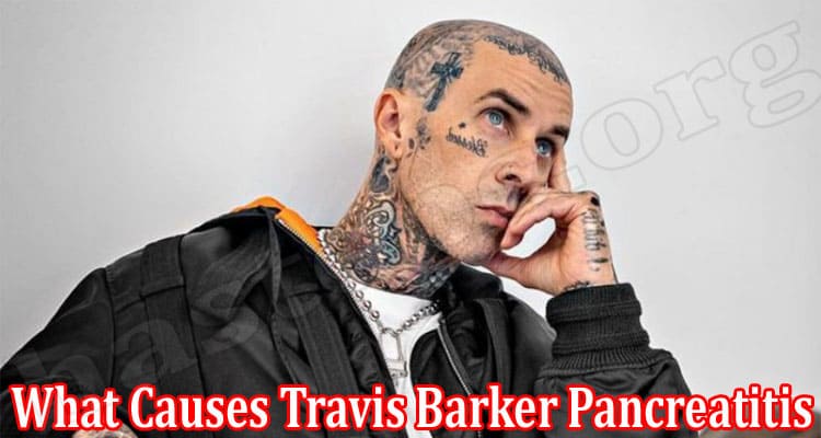 Latest News What Causes Travis Barker Pancreatitis