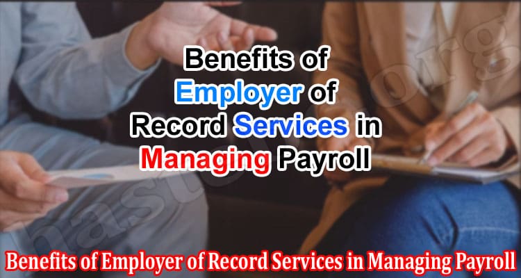 Benefits of Employer of Record Services in Managing Payroll