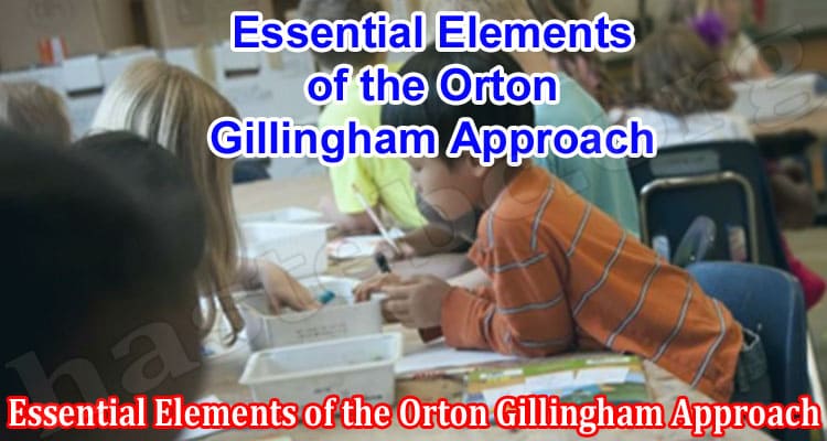 Essential Elements of the Orton Gillingham Approach You Must Not Ignore