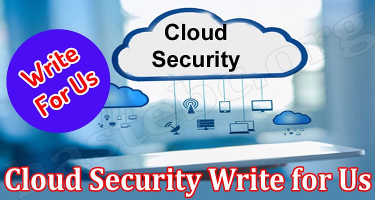 About General Information Cloud Security Write for Us