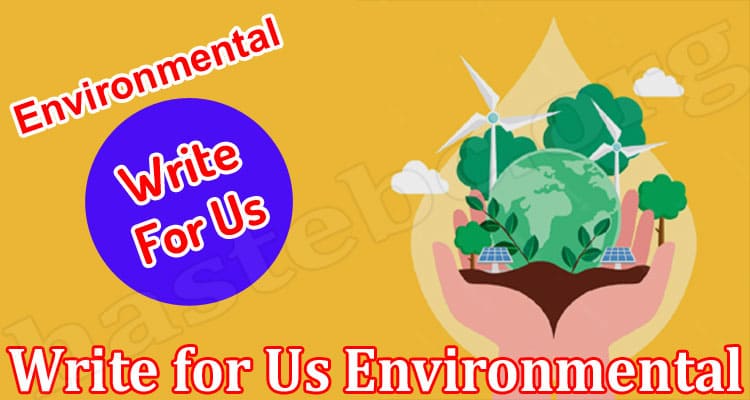 About General Information Write For Us Environmental