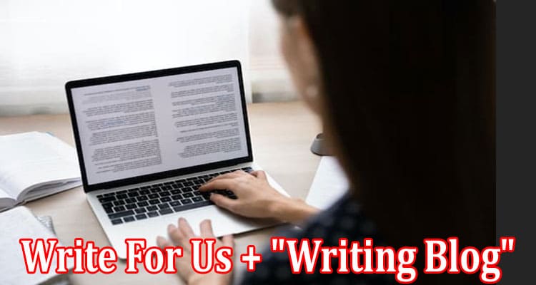 About General Information Write For Us + Writing Blog