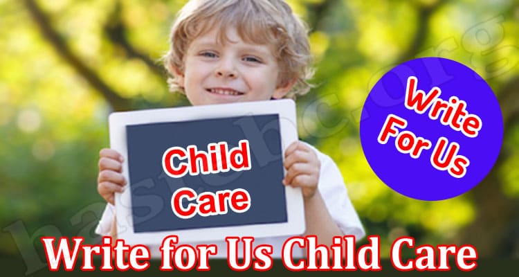 About General Information Write for Us Child Care