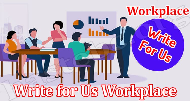 About General Information Write for Us Workplace