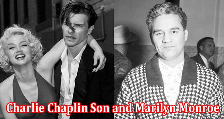 Latest News Charlie Chaplin Son and Marilyn Monroe