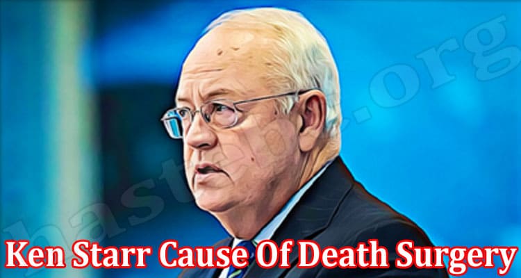 Latest News Ken Starr Cause Of Death Surgery