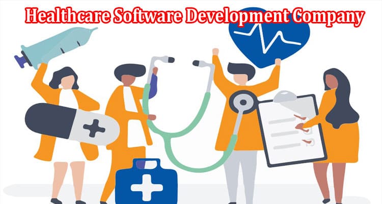 Benefits of Hiring A Healthcare Software Development Company  