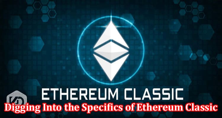 Digging Into the Specifics of Ethereum Classic