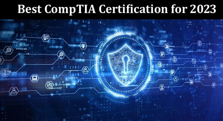 A Top-Notch Guide on the Best CompTIA Certification for 2023