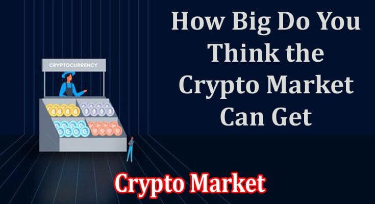 How Big Do You Think the Crypto Market Can Get