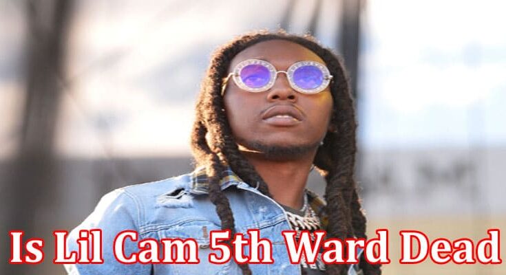 Latest News Is Lil Cam 5th Ward Dead