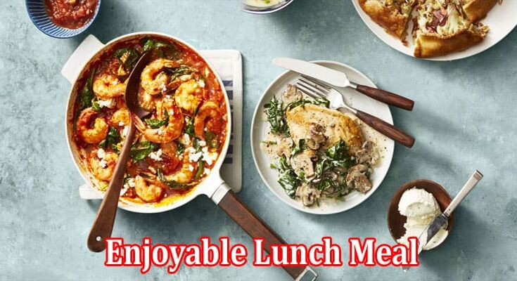 Top 7 Hearty Dishes You Can Serve for an Enjoyable Lunch Meal