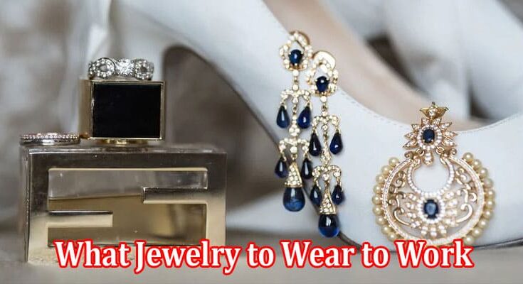 What Jewelry to Wear to Work