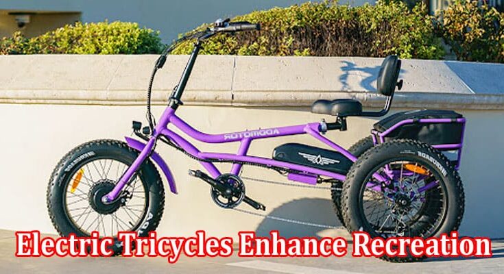 How Electric Tricycles Enhance Recreation And Lifestyle For People With Special Needs