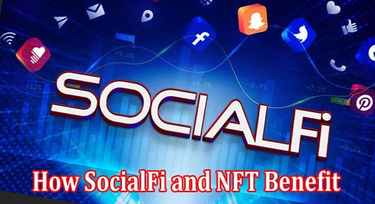 How SocialFi and NFT Benefit from Social Media Platforms