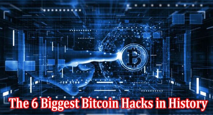 Top The 6 Biggest Bitcoin Hacks in History