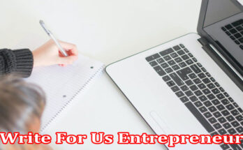 About Gerenal Information Write For Us Entrepreneur