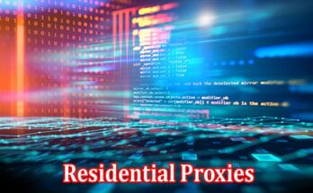 Complete Information About How Can Residential Proxies Improve Your Business