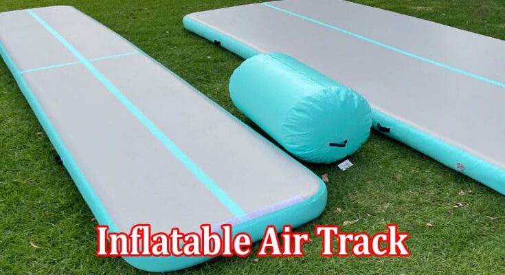 How To Find The Best Inflatable Air Track At A Reasonable Price