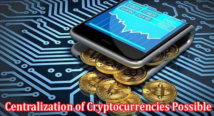 Is the Centralization of Cryptocurrencies Possible