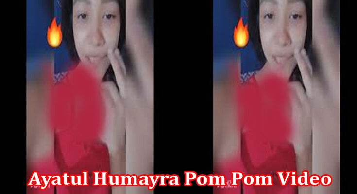 Latest News Ayatul Humayra Pom Pom Video