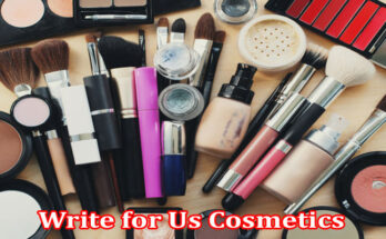 About Gerenal Information Write for Us Cosmetics