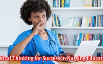 Complete Information About 9 Critical Thinking for Success in Nursing Education