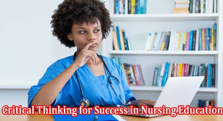 Complete Information About 9 Critical Thinking for Success in Nursing Education