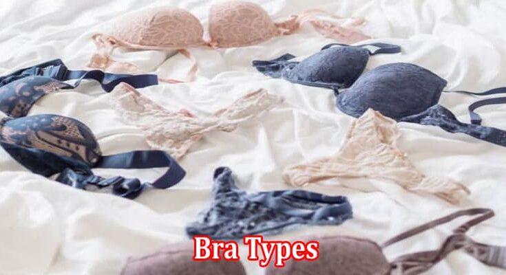 Complete Information About Everything a Girl Needs to Know About Bra Types