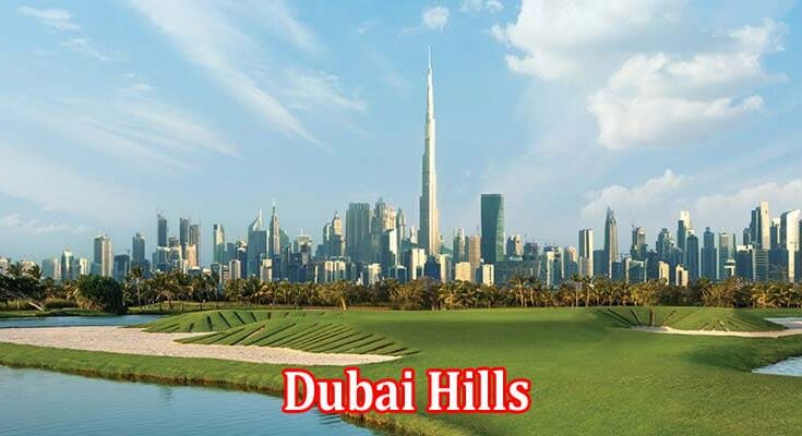 Complete Information About What Is Dubai Hills