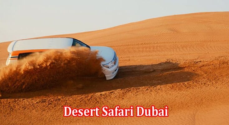 Embracing the Adventure of Desert Safari Dubai