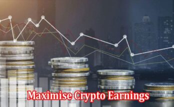 Best Strategies to Maximise Crypto Earnings for Generating Sedentary Incomes