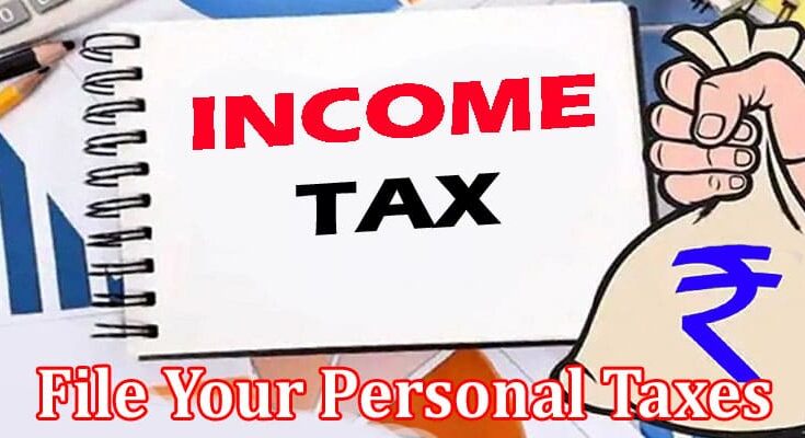 Complete Information About 5 Reasons Why You Should File Your Personal Taxes Early