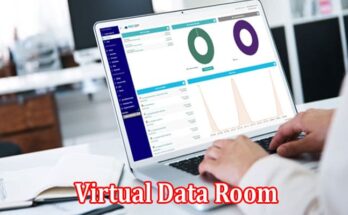 Complete Information About How to Enhance Advanced Business Processes With a Virtual Data Room