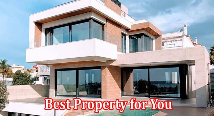 Complete Information About How to Find the Best Property for You