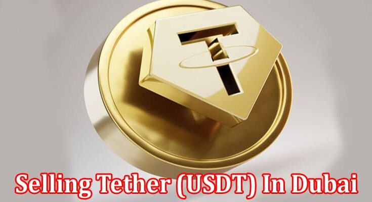 Complete Information About Should I Think About Selling Tether (USDT) In Dubai