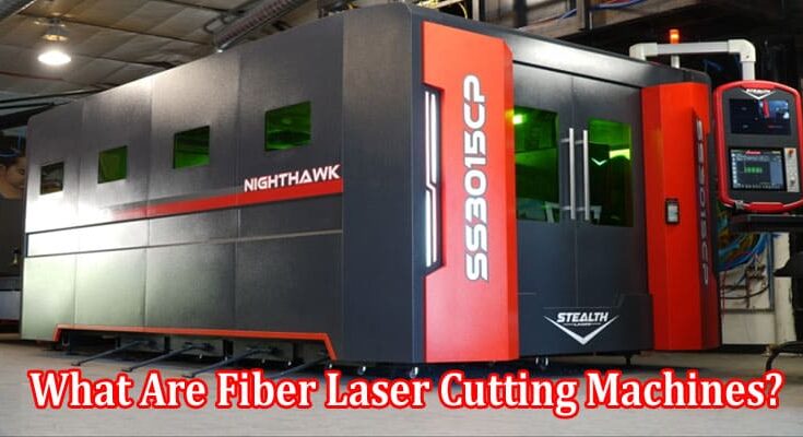 Complete Information What Are Fiber Laser Cutting Machines