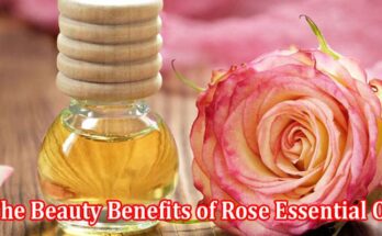 The Beauty Benefits of Rose Essential Oil Radiant Skin and Lustrous Hair