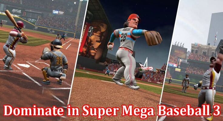 Complete Information About How to Dominate in Super Mega Baseball 3 - Tips and Strategies for Success