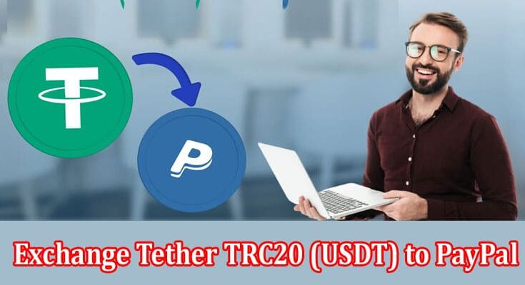 Complete Information Exchange Tether TRC20 (USDT) to PayPal