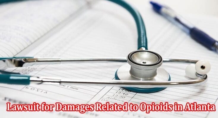 Is It Possible to File a Lawsuit for Damages Related to Opioids in Atlanta