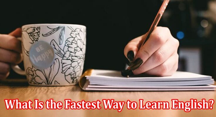 What Is the Fastest Way to Learn English