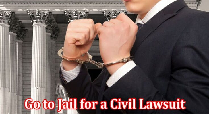 Complete Information About Can You Go to Jail for a Civil Lawsuit