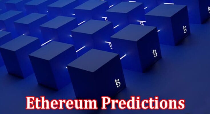 Complete Information About Ethereum Predictions - Possible Breakthroughs and Bullish Runs