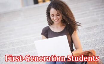 Complete Information About First-Generation Students - 6 Expert Tips to Achieve Success