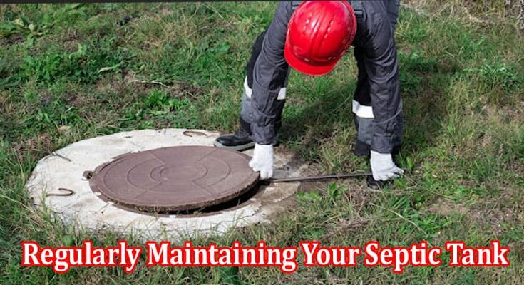 The Importance of Regularly Maintaining Your Septic Tank