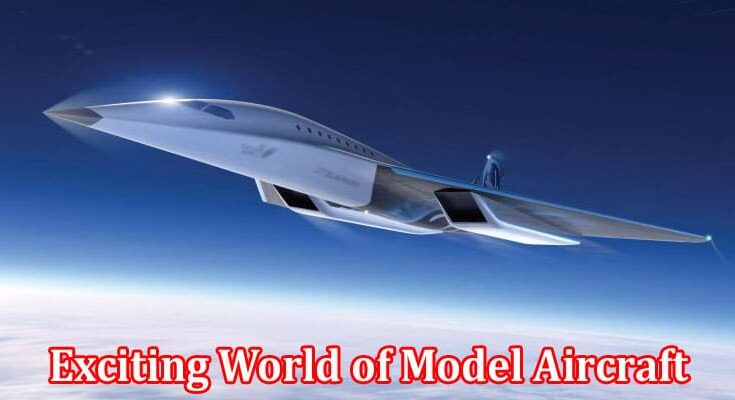 Complete Information About Fly High, Dream Big - Unveiling the Exciting World of Model Aircraft